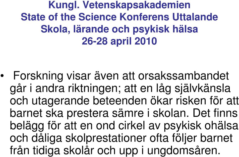 2010 Forskning visar även att orsakssambandet går i andra riktningen; att en låg självkänsla och utagerande