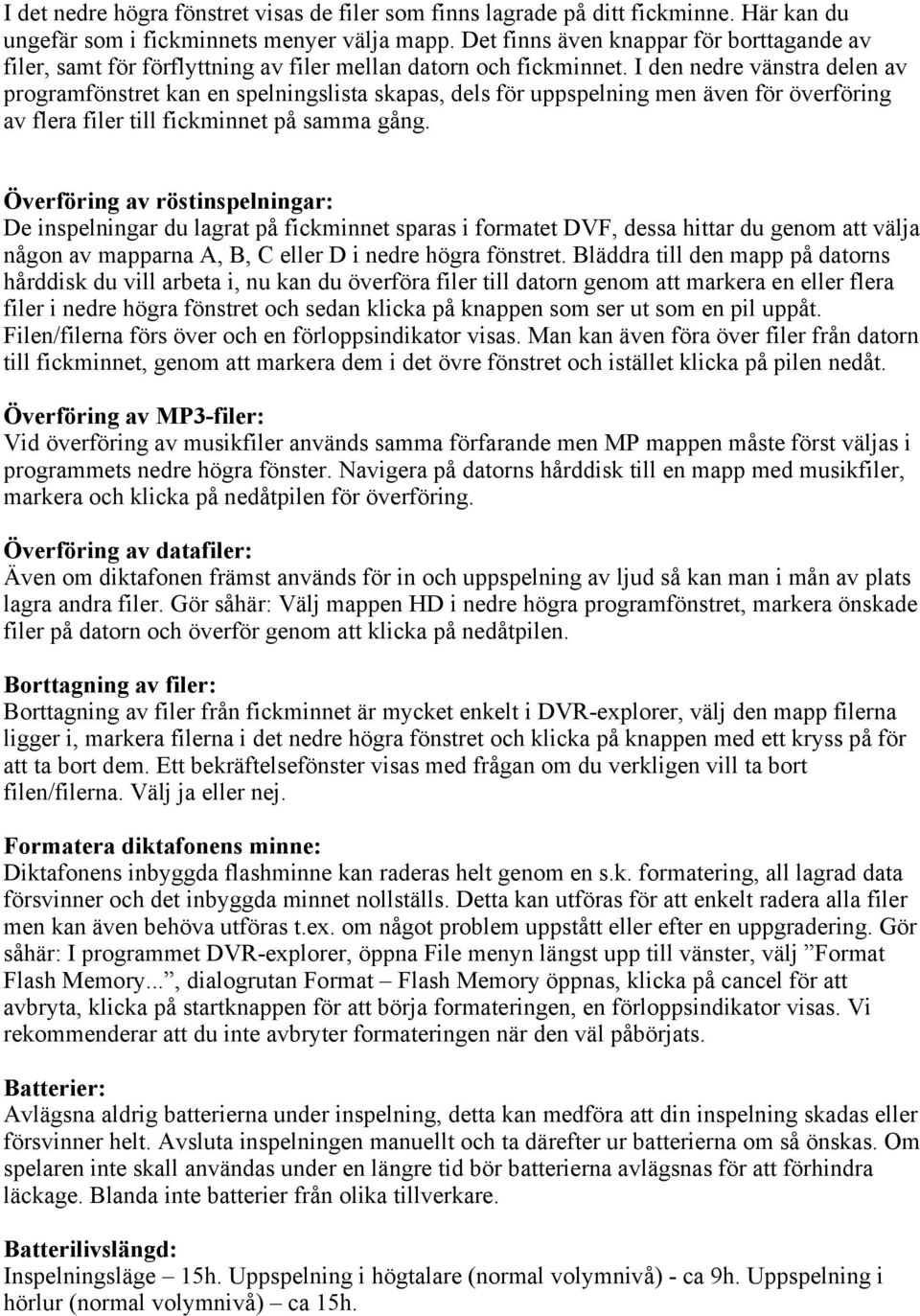 I den nedre vänstra delen av programfönstret kan en spelningslista skapas, dels för uppspelning men även för överföring av flera filer till fickminnet på samma gång.