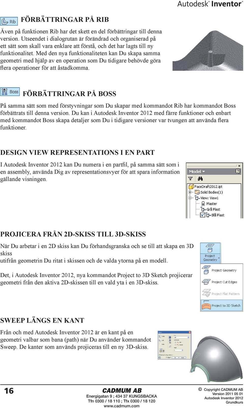 Med den nya funktionaliteten kan Du skapa samma geometri med hjälp av en operation som Du tidigare behövde göra flera operationer för att åstadkomma.