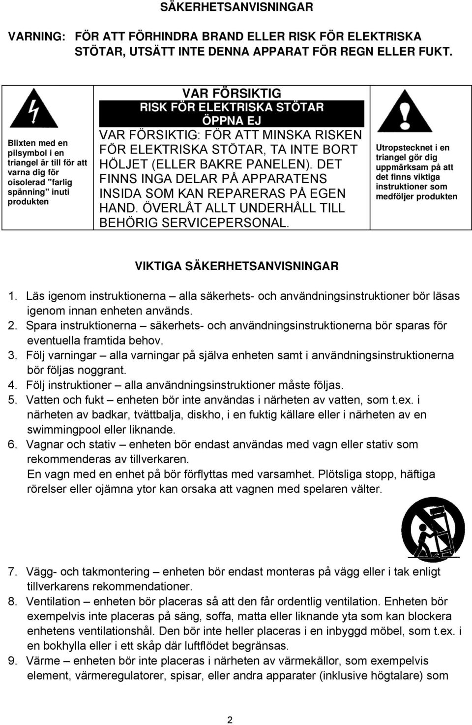FÖR ELEKTRISKA STÖTAR, TA INTE BORT HÖLJET (ELLER BAKRE PANELEN). DET FINNS INGA DELAR PÅ APPARATENS INSIDA SOM KAN REPARERAS PÅ EGEN HAND. ÖVERLÅT ALLT UNDERHÅLL TILL BEHÖRIG SERVICEPERSONAL.
