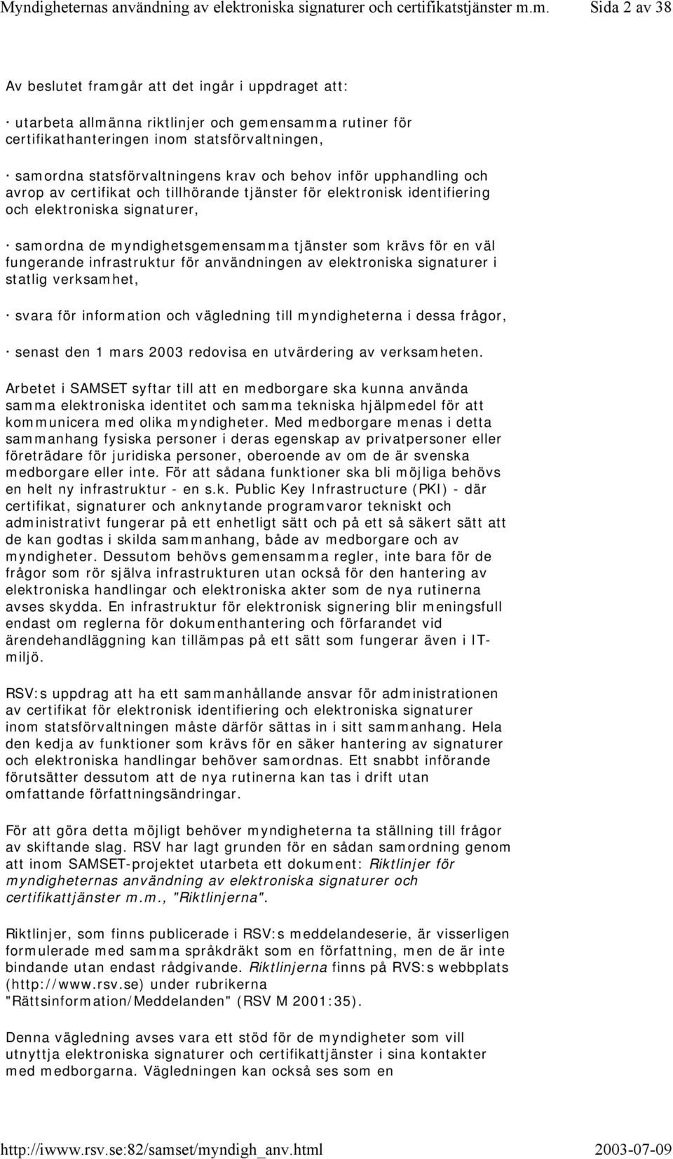 väl fungerande infrastruktur för användningen av elektroniska signaturer i statlig verksamhet, svara för information och vägledning till myndigheterna i dessa frågor, senast den 1 mars 2003 redovisa