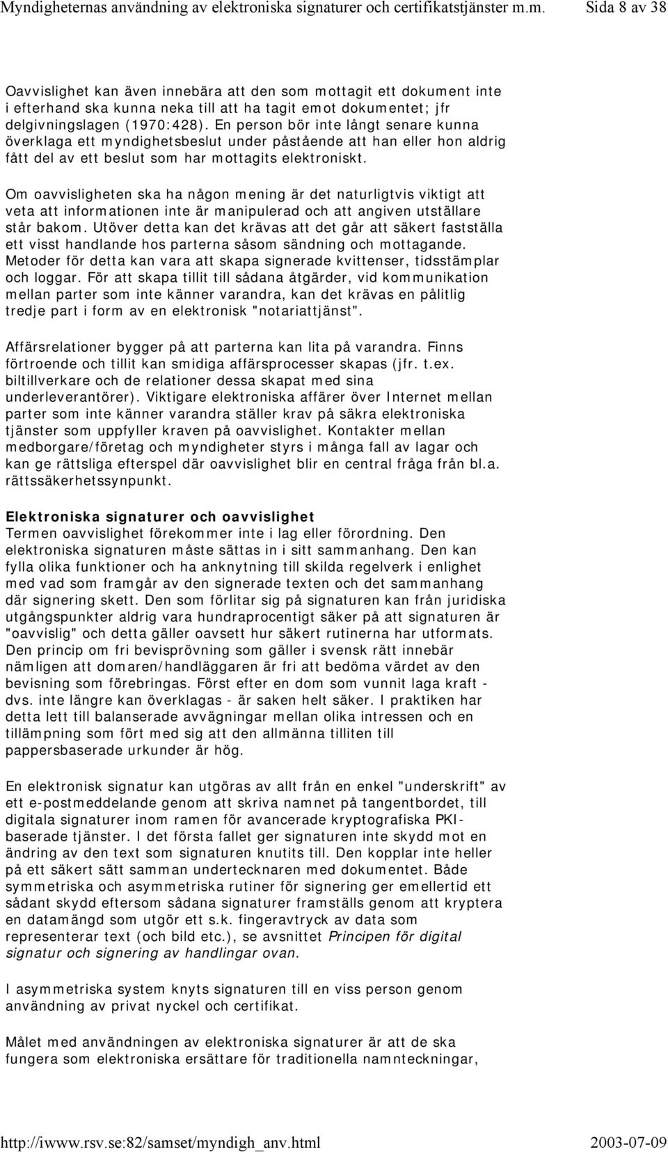 Om oavvisligheten ska ha någon mening är det naturligtvis viktigt att veta att informationen inte är manipulerad och att angiven utställare står bakom.