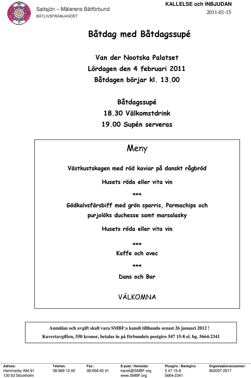 eller vita vin *** Kaffe och avec *** Dans och Bar VÄLKOMNA Anmälan och avgift skall vara SMBF:s kansli tillhanda senast 26 januari 2012!
