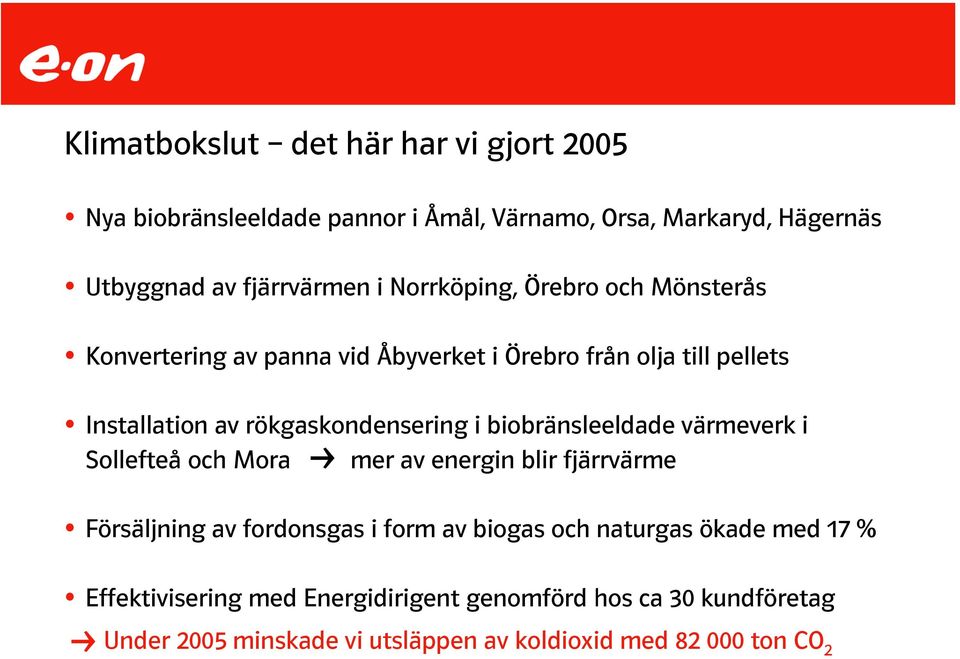 biobränsleeldade värmeverk i Sollefteå och Mora mer av energin blir fjärrvärme Försäljning av fordonsgas i form av biogas och naturgas