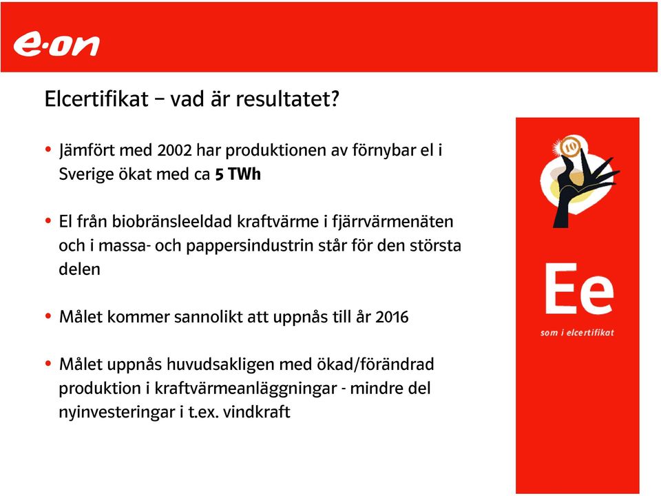 biobränsleeldad kraftvärme i fjärrvärmenäten och i massa- och pappersindustrin står för den största