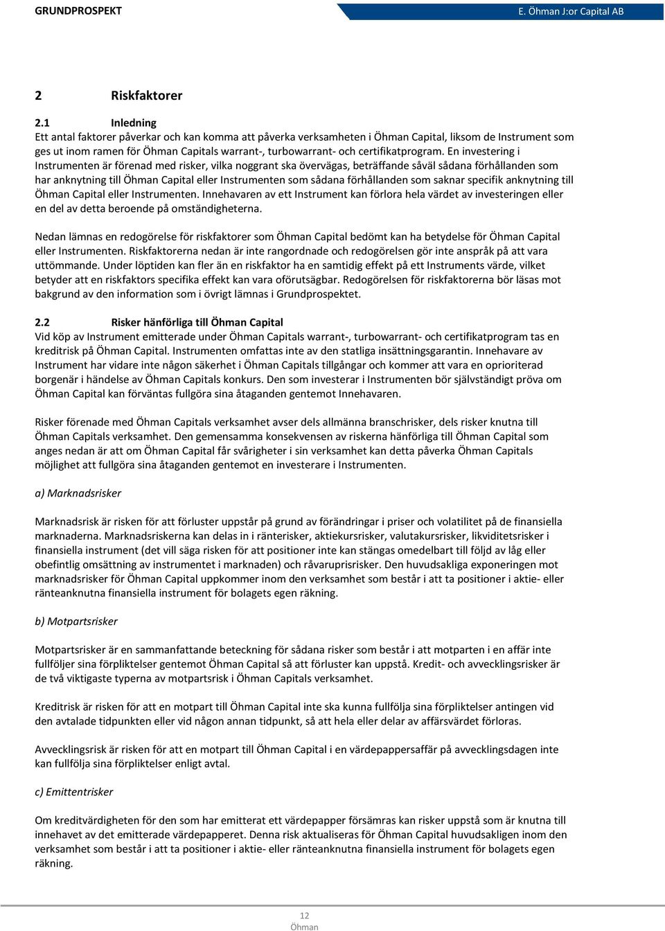 En investering i Instrumenten är förenad med risker, vilka noggrant ska övervägas, beträffande såväl sådana förhållanden som har anknytning till Capital eller Instrumenten som sådana förhållanden som