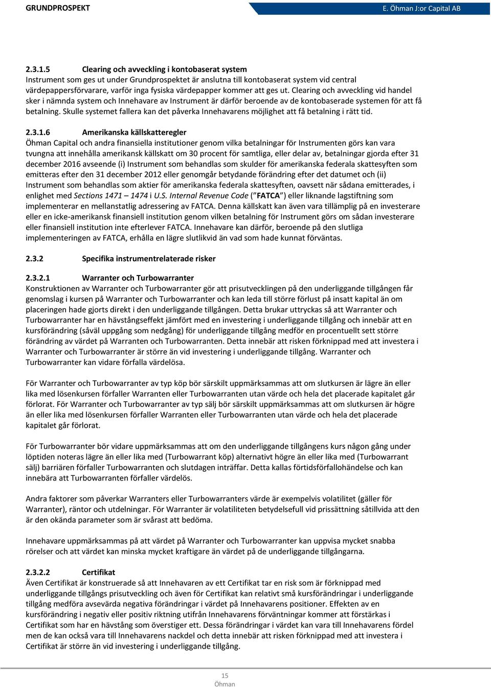 kommer att ges ut. Clearing och avveckling vid handel sker i nämnda system och Innehavare av Instrument är därför beroende av de kontobaserade systemen för att få betalning.