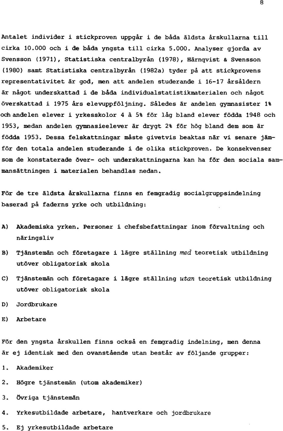 Analyser gjorda av Svensson (1971), Statistiska centralbyrån (1978), Härnqvist & Svensson (1980) samt Statistiska centralbyrån (1982a) tyder på att stickprovens representativitet är god, men att
