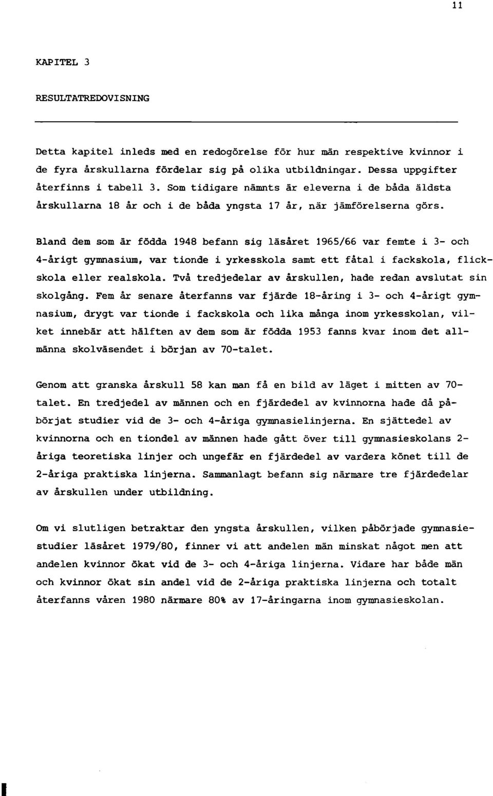 Bland dem som är födda 1948 befann sig läsåret 1965/66 var femte i 3 och 4årigt gymnasium, var tionde i yrkesskola samt ett fåtal i fackskola, flickskola eller realskola.