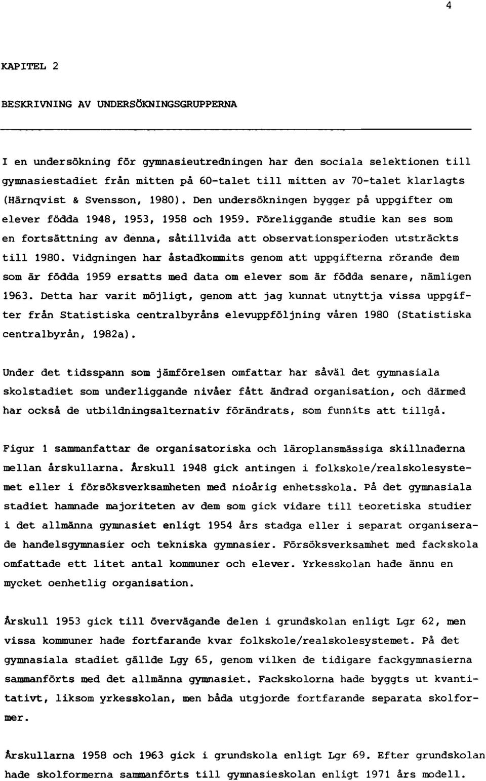 Föreliggande studie kan ses som en fortsättning av denna, såtillvida att observationsperioden utsträckts till 1980.