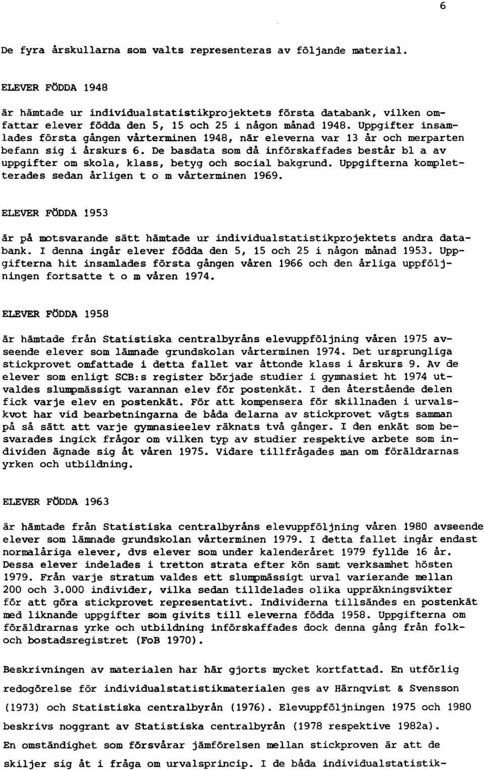 Uppgifter insamlades första gången vårterminen 1948, när eleverna var 13 år och merparten befann sig i årskurs 6.