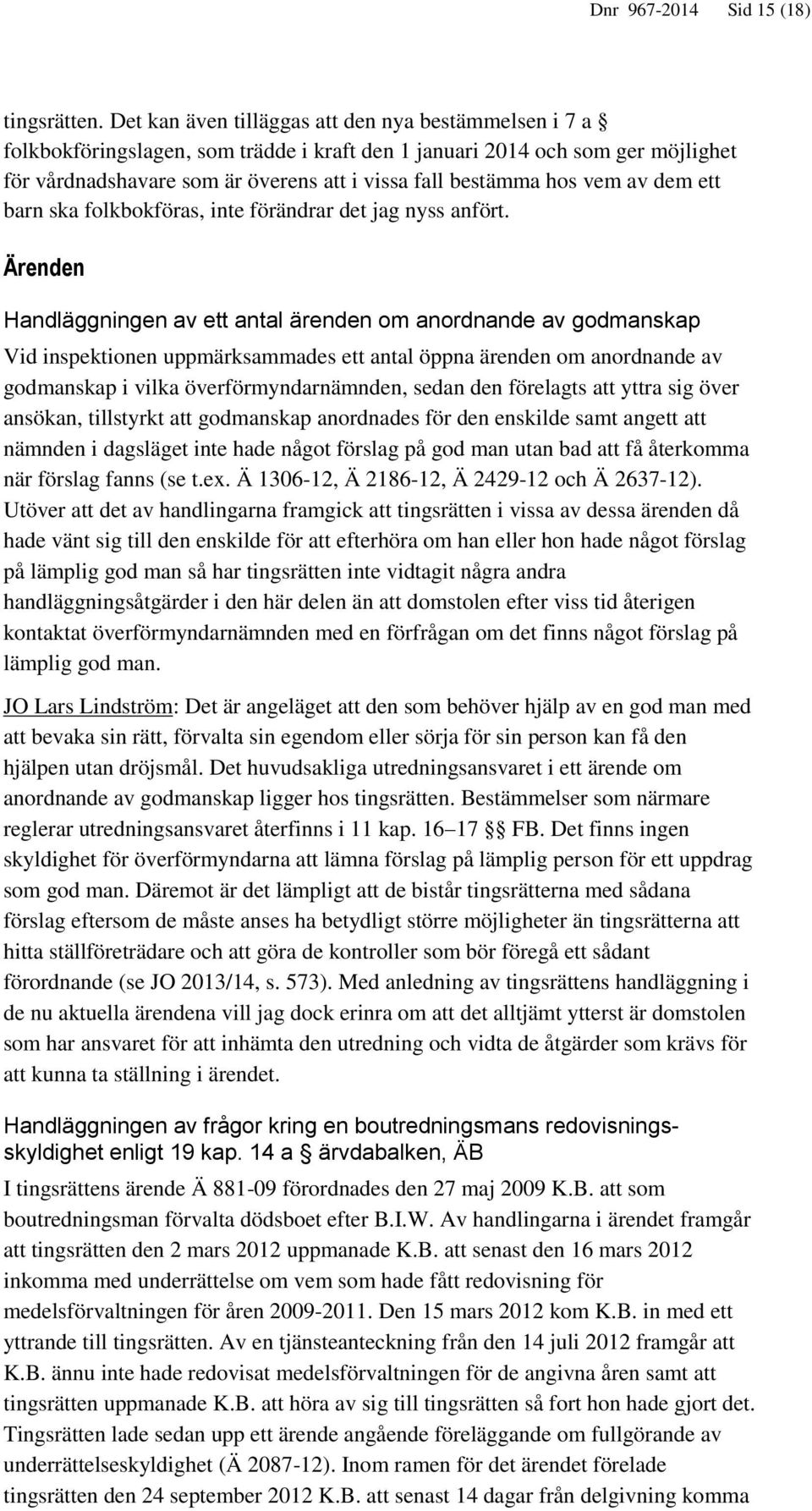 vem av dem ett barn ska folkbokföras, inte förändrar det jag nyss anfört.