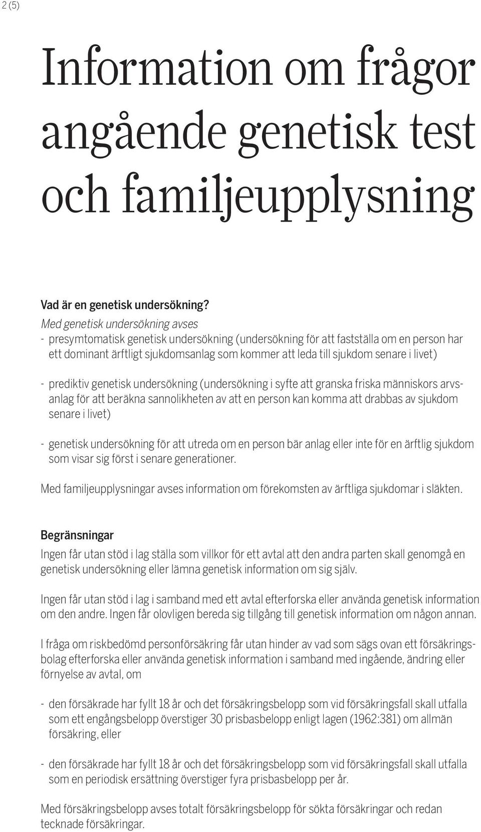 livet) - prediktiv genetisk undersökning (undersökning i syfte att granska friska människors arvsanlag för att beräkna sannolikheten av att en person kan komma att drabbas av sjukdom senare i livet)