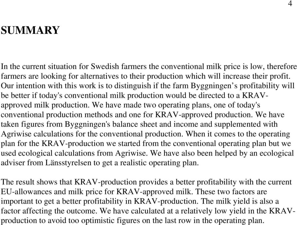 We have made two operating plans, one of today's conventional production methods and one for KRAV-approved production.