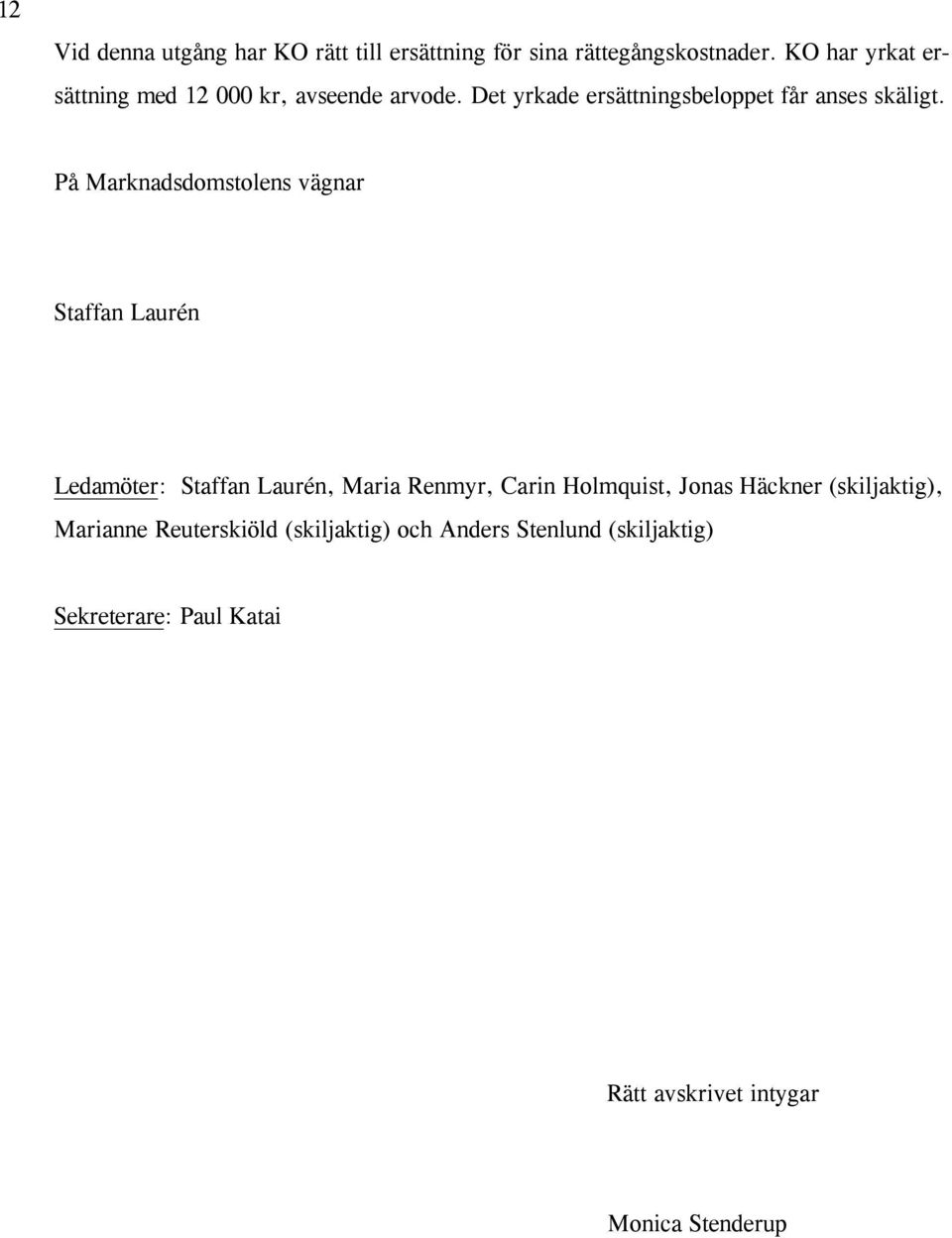 På Marknadsdomstolens vägnar Staffan Laurén Ledamöter: Staffan Laurén, Maria Renmyr, Carin Holmquist, Jonas