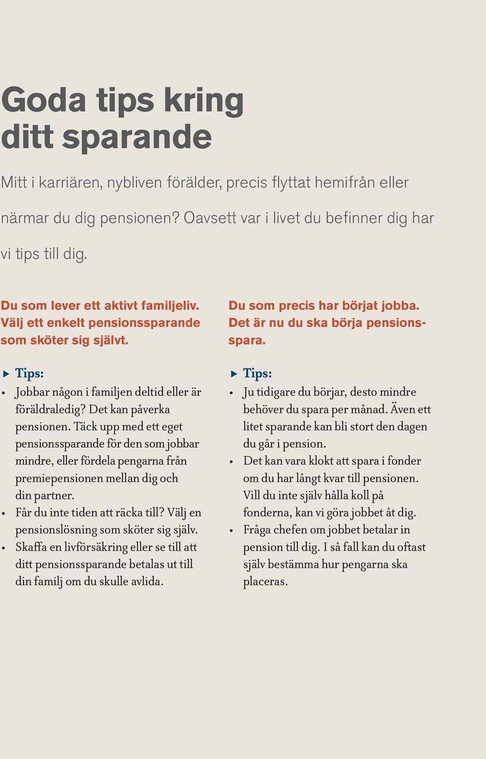 Täck upp med ett eget pensionssparande för den som jobbar mindre, eller fördela pengarna från premiepensionen mellan dig och din partner. pensionslösning som sköter sig själv.