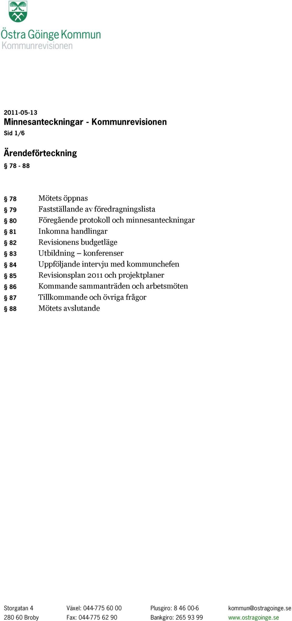 med kommunchefen 85 Revisionsplan 2011 och projektplaner 86 Kommande sammanträden och arbetsmöten 87 Tillkommande och övriga frågor 88 Mötets