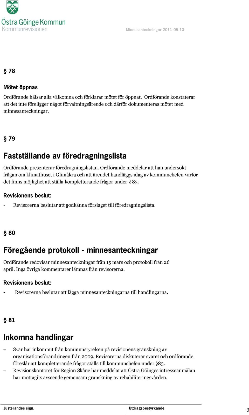 79 Fastställande av föredragningslista Ordförande presenterar föredragningslistan.