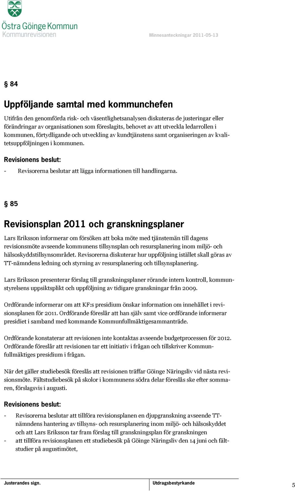 85 Revisionsplan 2011 och granskningsplaner Lars Eriksson informerar om försöken att boka möte med tjänstemän till dagens revisionsmöte avseende kommunens tillsynsplan och resursplanering inom miljö-