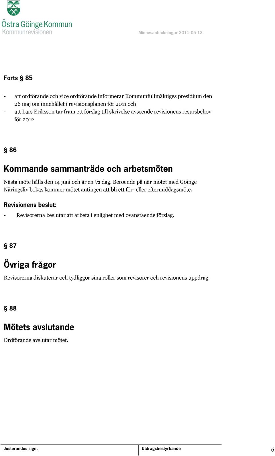 Beroende på när mötet med Göinge Näringsliv bokas kommer mötet antingen att bli ett för- eller eftermiddagsmöte.