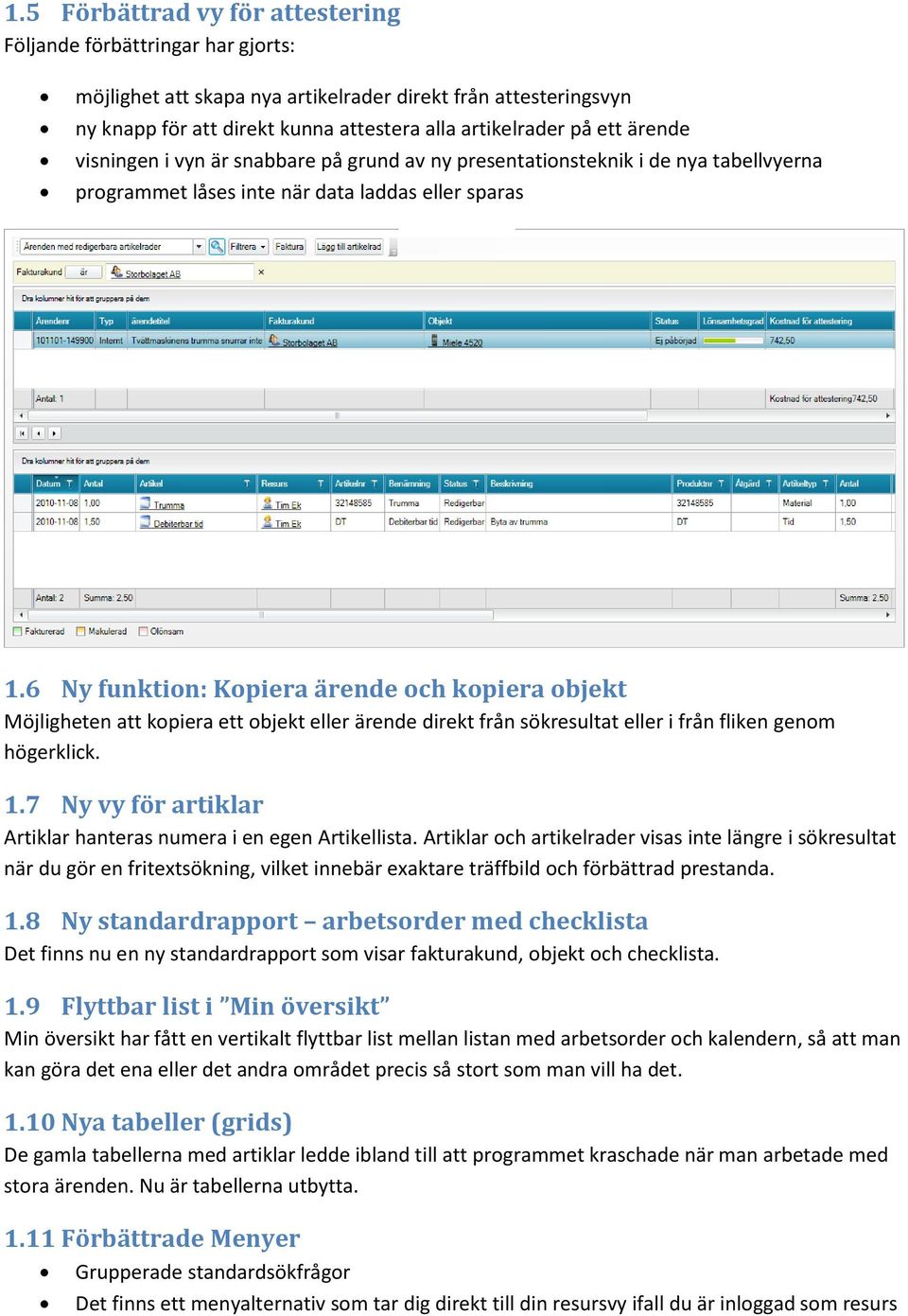 6 Ny funktion: Kopiera ärende och kopiera objekt Möjligheten att kopiera ett objekt eller ärende direkt från sökresultat eller i från fliken genom högerklick. 1.