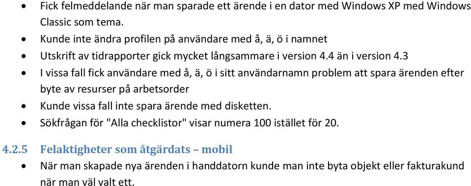 3 I vissa fall fick användare med å, ä, ö i sitt användarnamn problem att spara ärenden efter byte av resurser på arbetsorder Kunde vissa fall inte spara