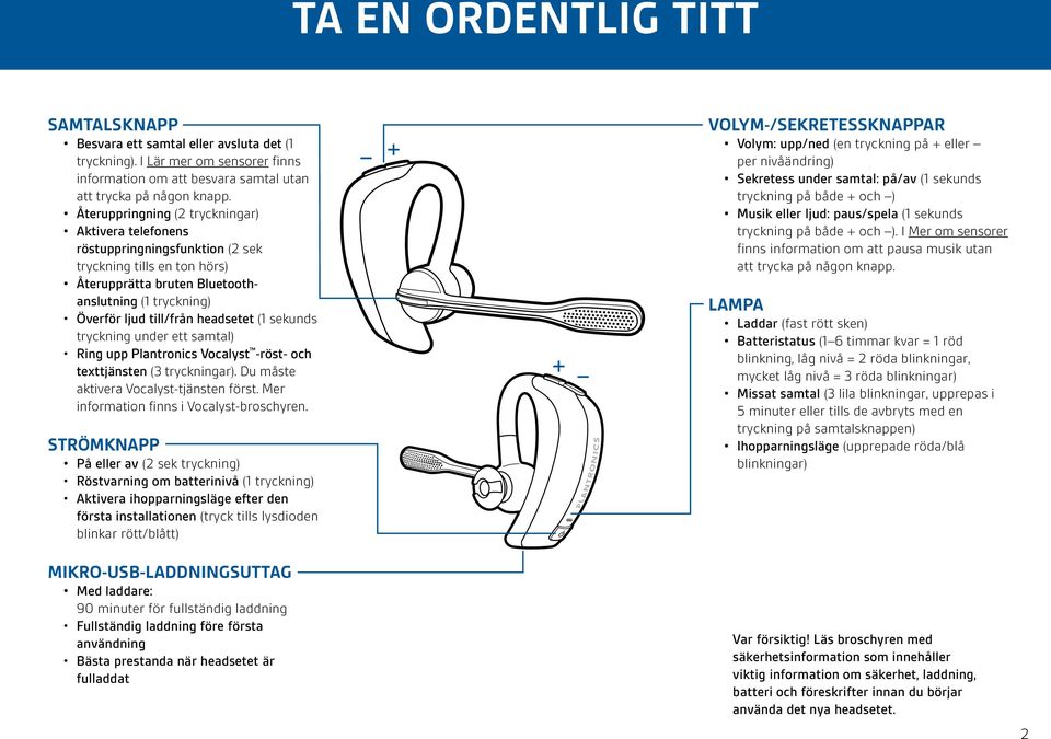 (1 sekunds tryckning under ett samtal) Ring upp Plantronics Vocalyst -röst- och texttjänsten (3 tryckningar). Du måste aktivera Vocalyst-tjänsten först. Mer information finns i Vocalyst-broschyren.