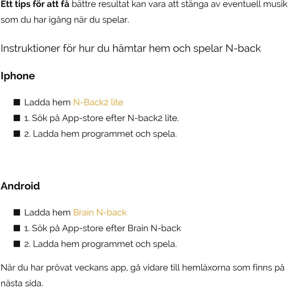 Sök på App-store efter N-back2 lite. 2. Ladda hem programmet och spela. Android Ladda hem Brain N-back 1.