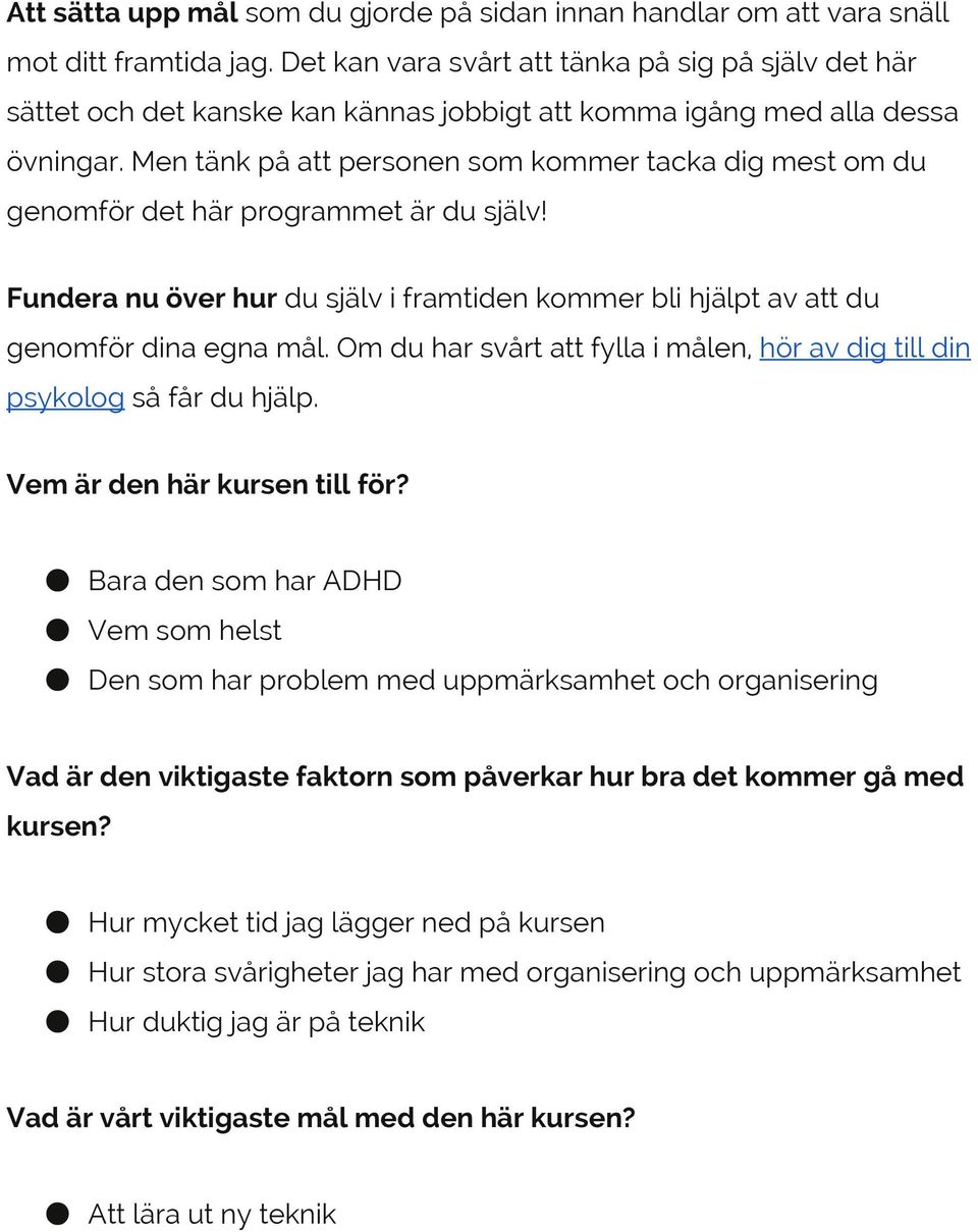 Men tänk på att personen som kommer tacka dig mest om du genomför det här programmet är du själv! Fundera nu över hur du själv i framtiden kommer bli hjälpt av att du genomför dina egna mål.