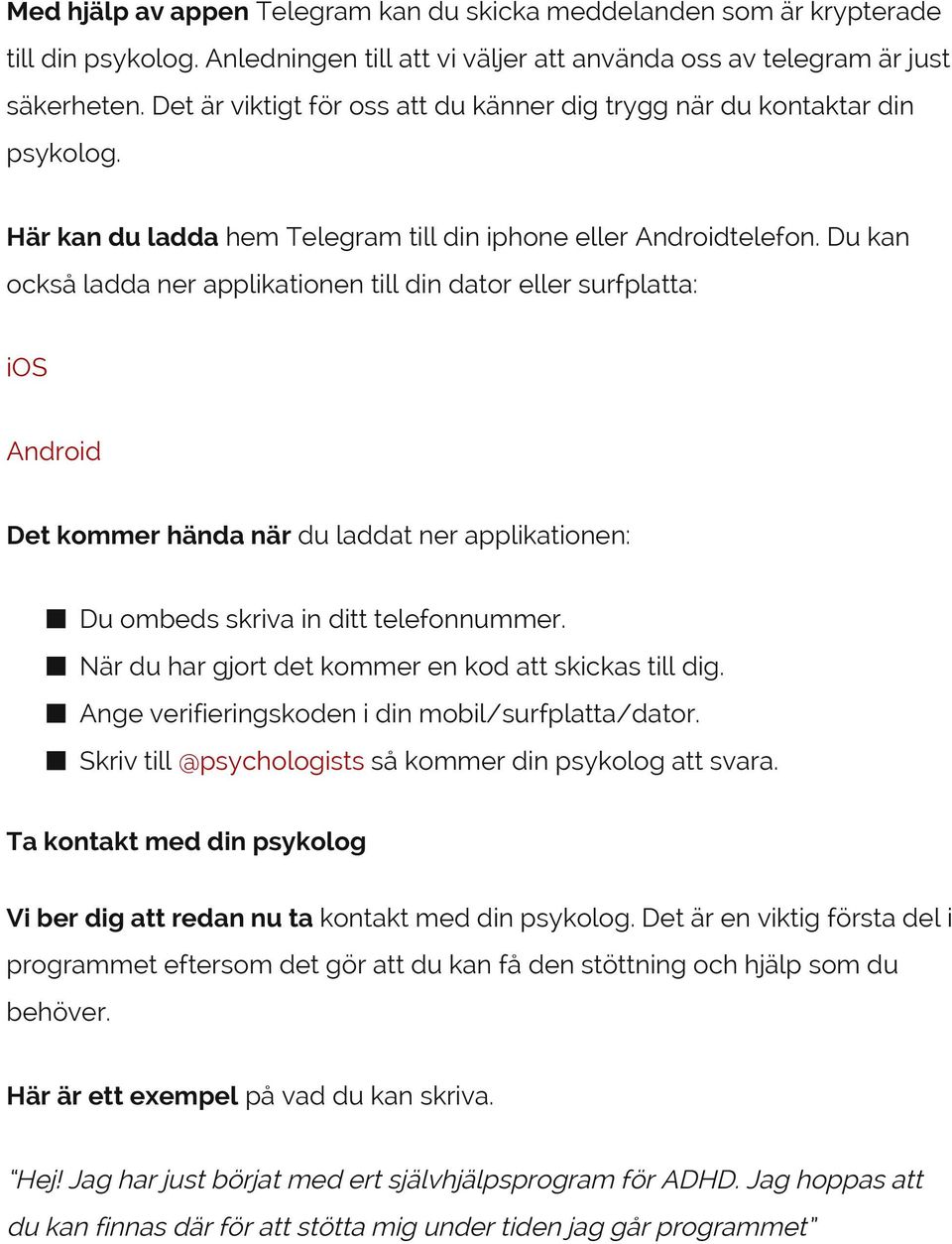 Du kan också ladda ner applikationen till din dator eller surfplatta: ios Android Det kommer hända när du laddat ner applikationen: Du ombeds skriva in ditt telefonnummer.