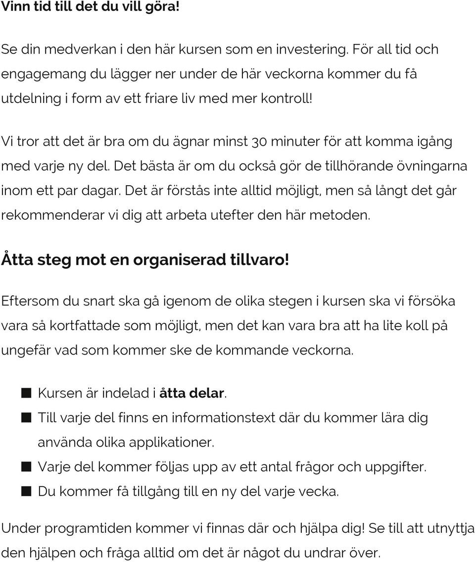 Vi tror att det är bra om du ägnar minst 30 minuter för att komma igång med varje ny del. Det bästa är om du också gör de tillhörande övningarna inom ett par dagar.