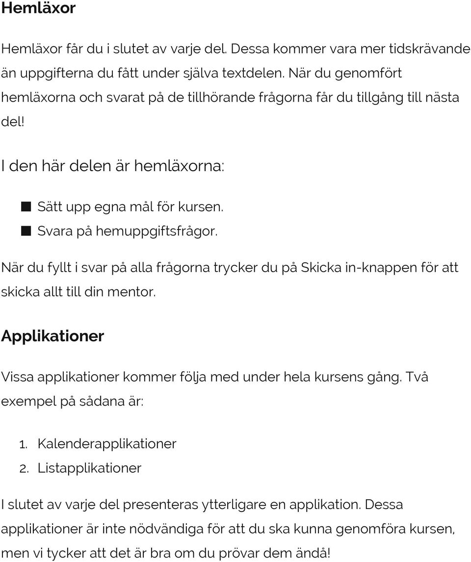 När du fyllt i svar på alla frågorna trycker du på Skicka in-knappen för att skicka allt till din mentor. Applikationer Vissa applikationer kommer följa med under hela kursens gång.