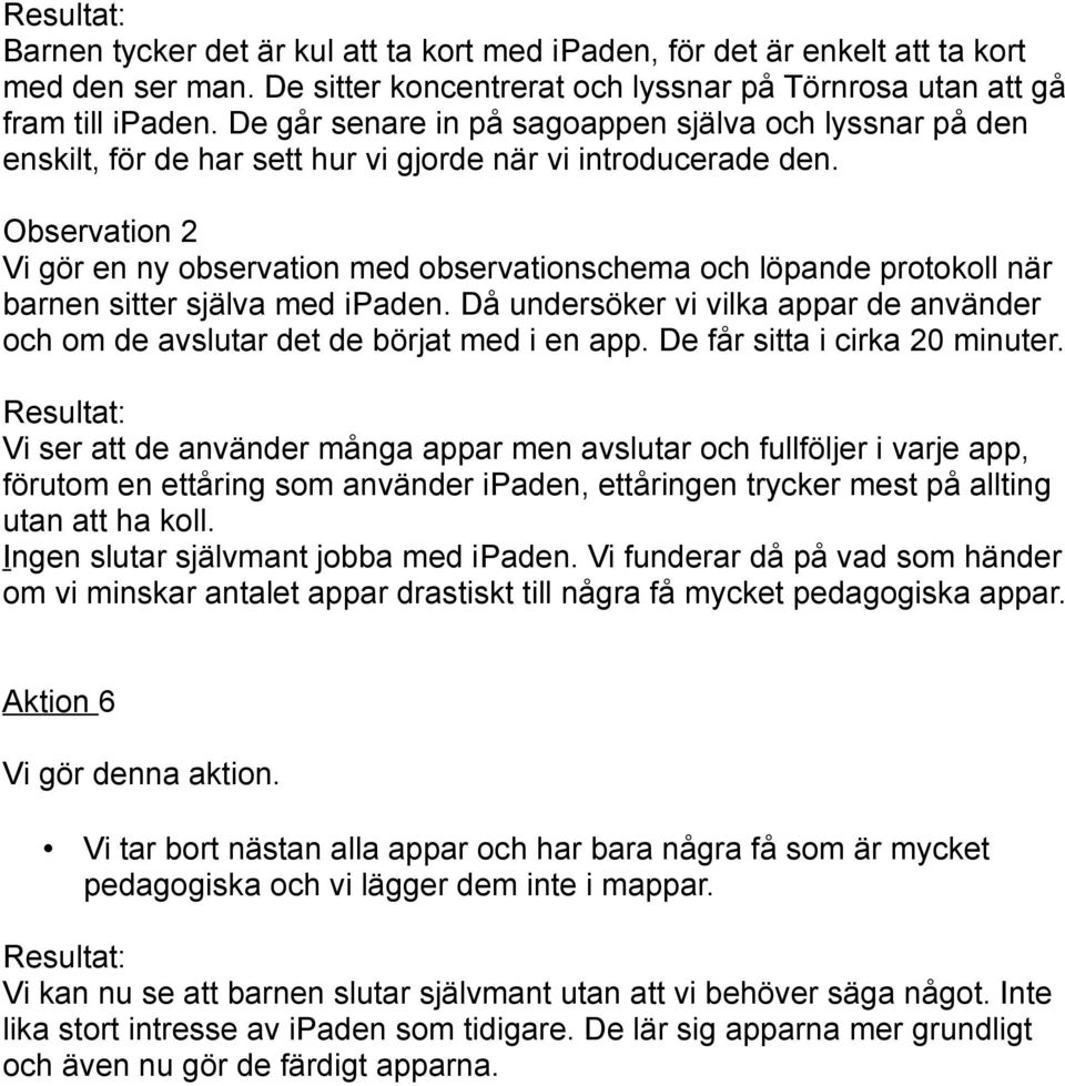 Observation 2 Vi gör en ny observation med observationschema och löpande protokoll när barnen sitter själva med ipaden.