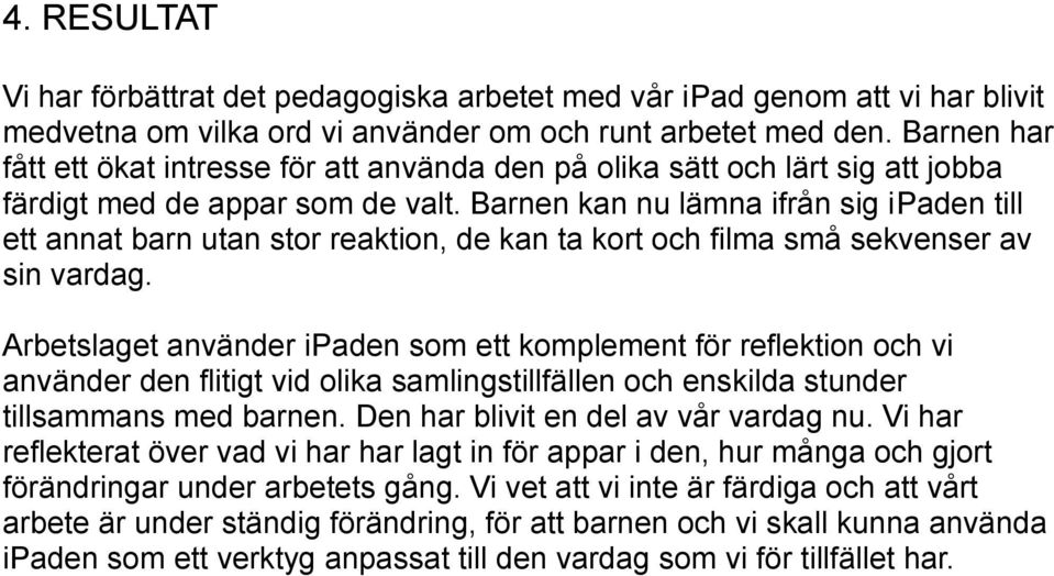 Barnen kan nu lämna ifrån sig ipaden till ett annat barn utan stor reaktion, de kan ta kort och filma små sekvenser av sin vardag.