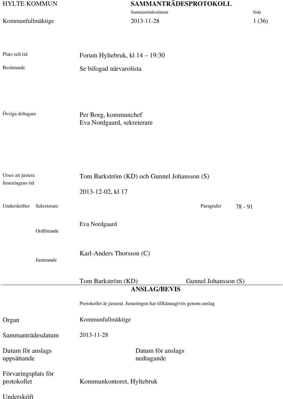 Paragrafer 78-91 Ordförande Eva Nordgaard Justerande Karl-Anders Thorsson (C) Tom Barkström (KD) ANSLAG/BEVIS Gunnel Johansson (S) Protokollet är justerat.
