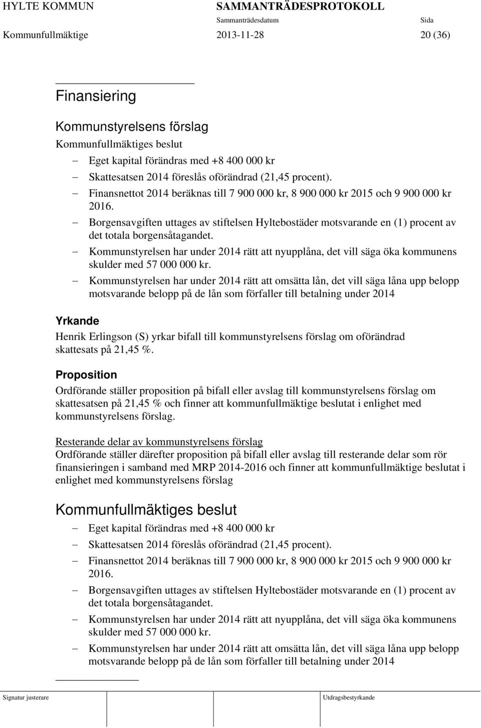 Borgensavgiften uttages av stiftelsen Hyltebostäder motsvarande en (1) procent av det totala borgensåtagandet.