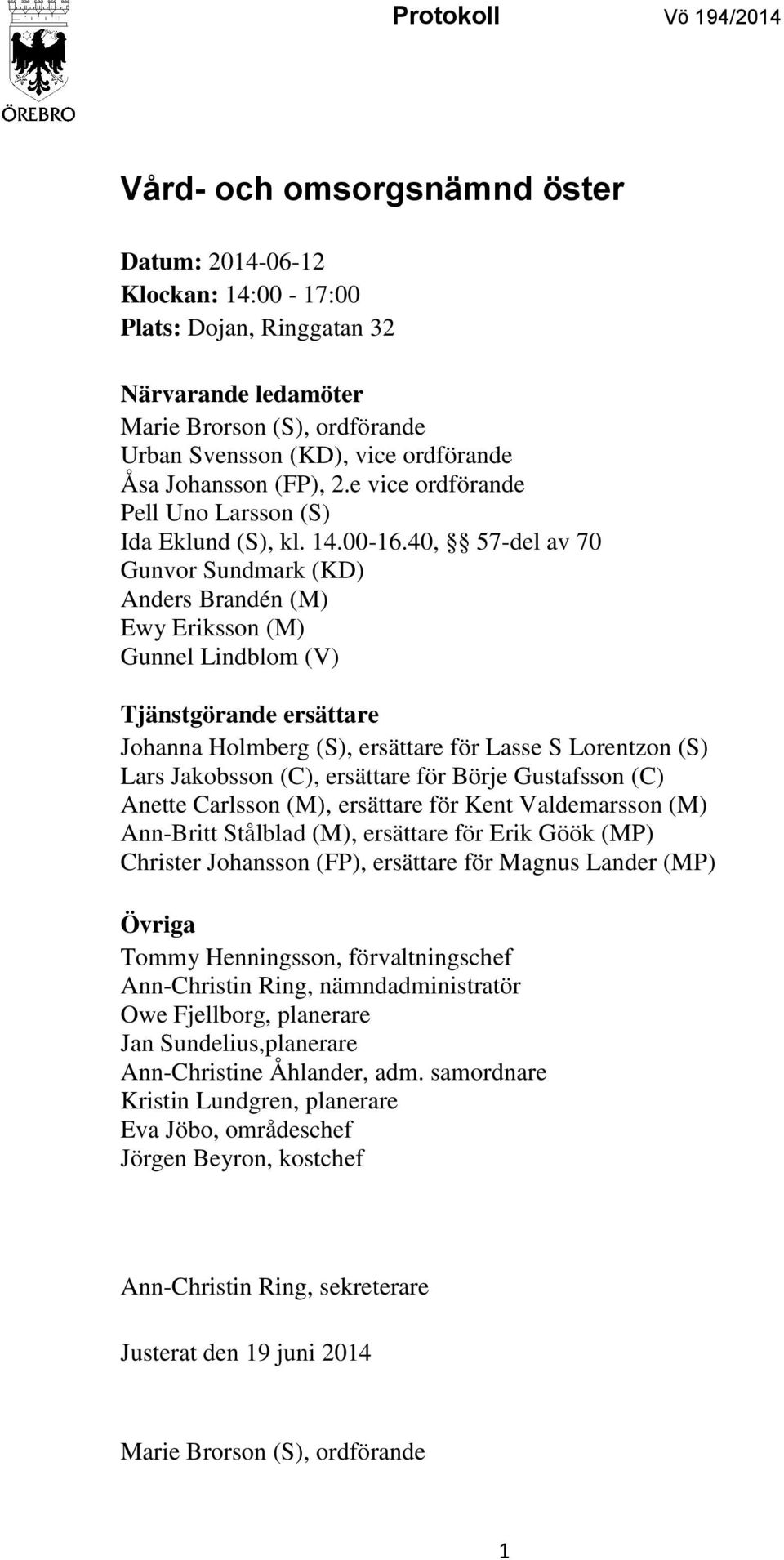 40, 57-del av 70 Gunvor Sundmark (KD) Anders Brandén (M) Ewy Eriksson (M) Gunnel Lindblom (V) Tjänstgörande ersättare Johanna Holmberg (S), ersättare för Lasse S Lorentzon (S) Lars Jakobsson (C),