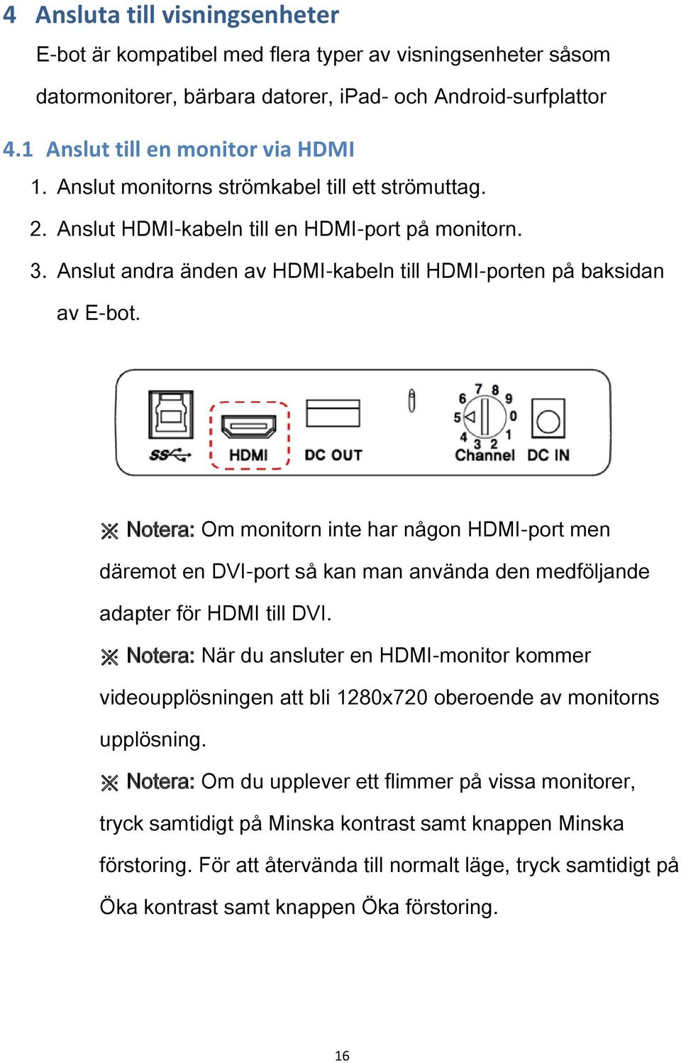 Notera: Om monitorn inte har någon HDMI-port men däremot en DVI-port så kan man använda den medföljande adapter för HDMI till DVI.