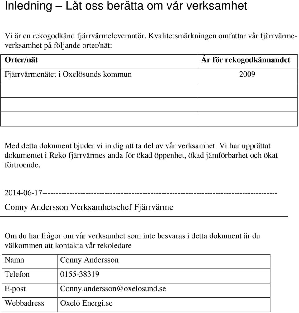 ta del av vår verksamhet. Vi har upprättat dokumentet i Reko fjärrvärmes anda för ökad öppenhet, ökad jämförbarhet och ökat förtroende.