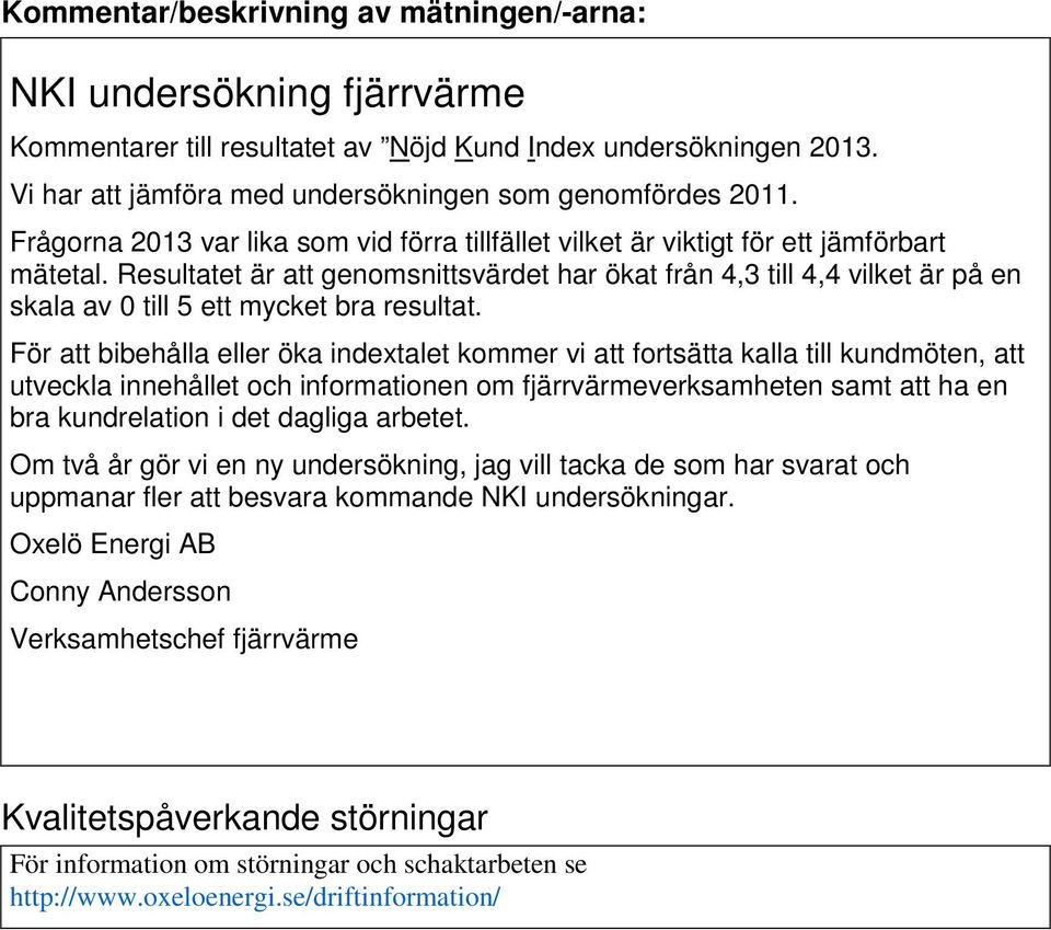 Resultatet är att genomsnittsvärdet har ökat från 4,3 till 4,4 vilket är på en skala av 0 till 5 ett mycket bra resultat.