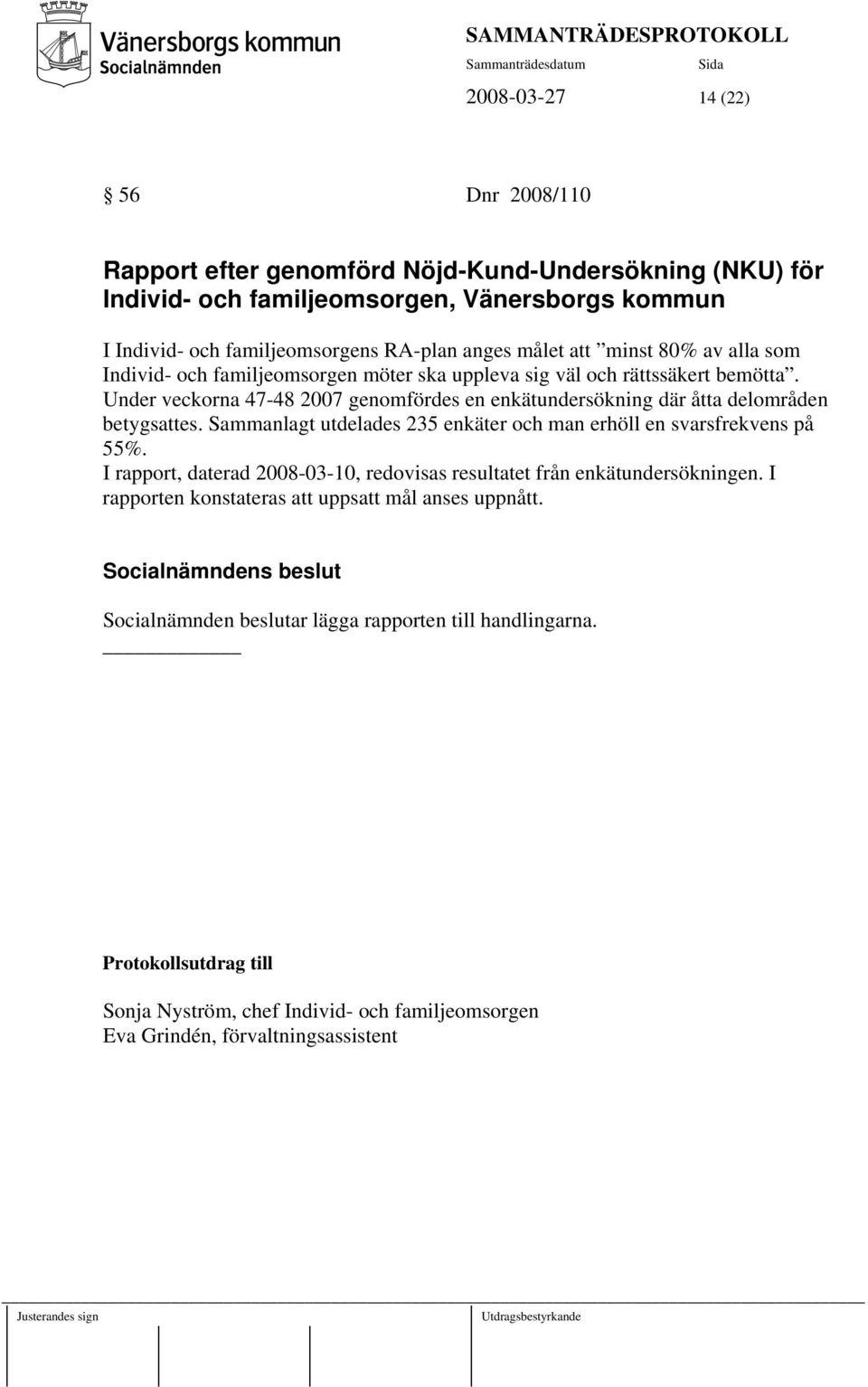 Under veckorna 47-48 2007 genomfördes en enkätundersökning där åtta delområden betygsattes. Sammanlagt utdelades 235 enkäter och man erhöll en svarsfrekvens på 55%.