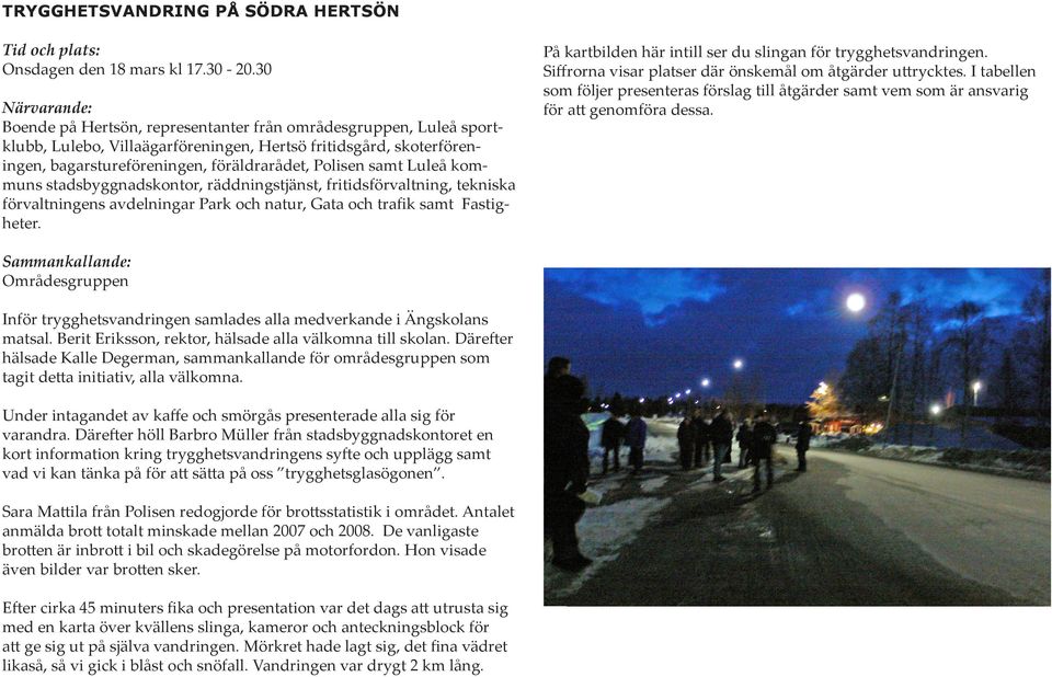 samt Luleå kommuns stadsbyggnadskontor, räddningstjänst, fritidsförvaltning, tekniska förvaltningens avdelningar Park och natur, Gata och trafik samt Fastigheter.