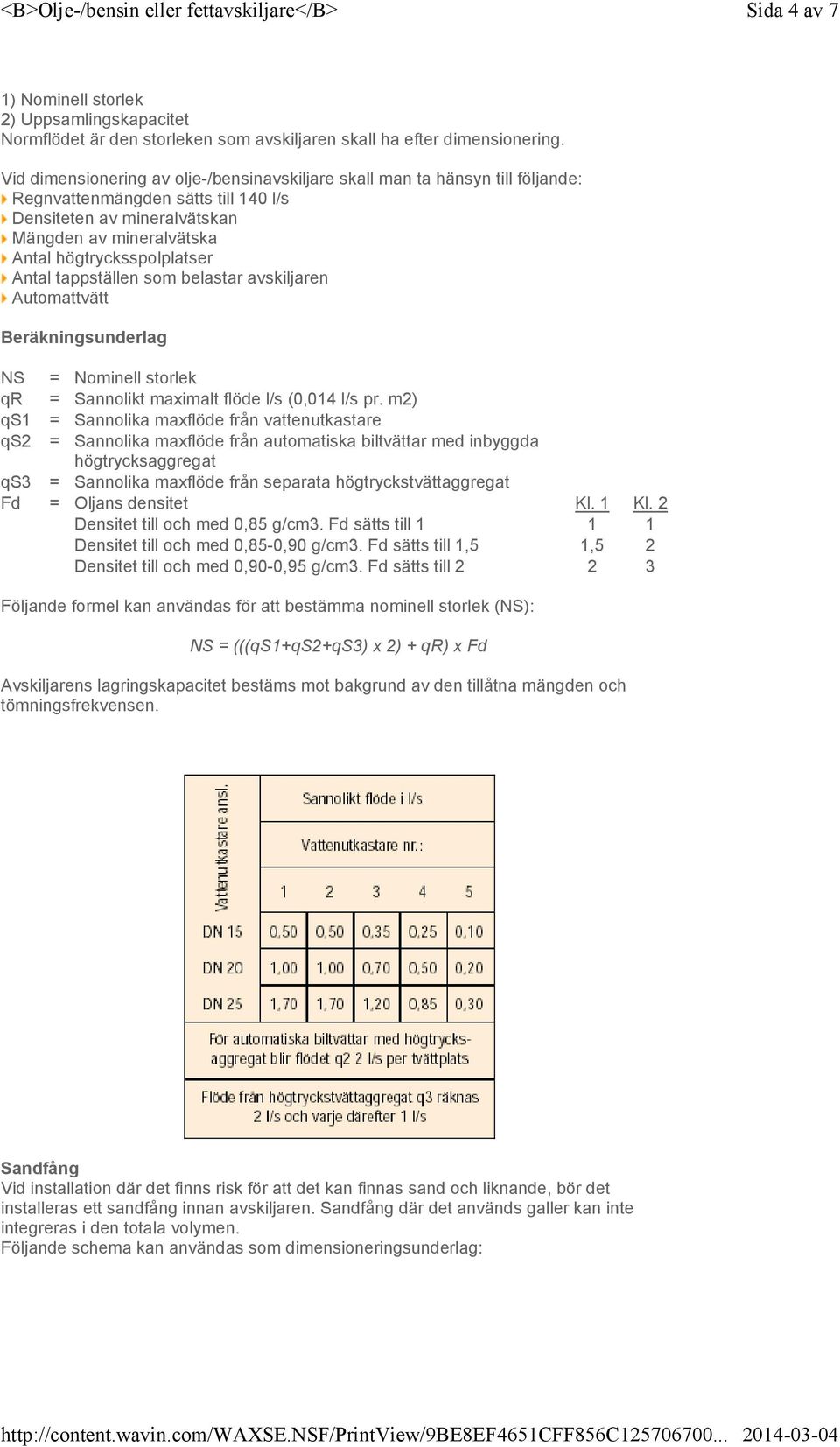 Antal tappställen som belastar avskiljaren Automattvätt Beräkningsunderlag NS = Nominell storlek qr = Sannolikt maximalt flöde l/s (0,014 l/s pr.