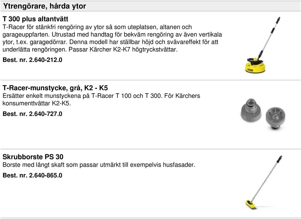 Denna modell har ställbar höjd och svävareffekt för att underlätta rengöringen. Passar Kärcher K2-K7 högtryckstvättar. Best. nr. 2.640-212.