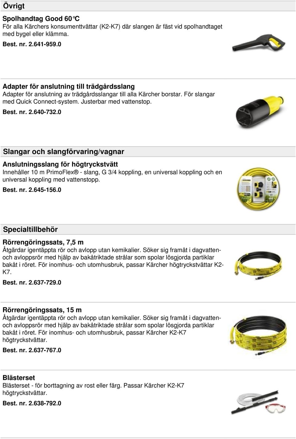 0 Slangar och slangförvaring/vagnar Anslutningsslang för högtryckstvätt Innehåller 10 m PrimoFlex - slang, G 3/4 koppling, en universal koppling och en universal koppling med vattenstopp. Best. nr. 2.