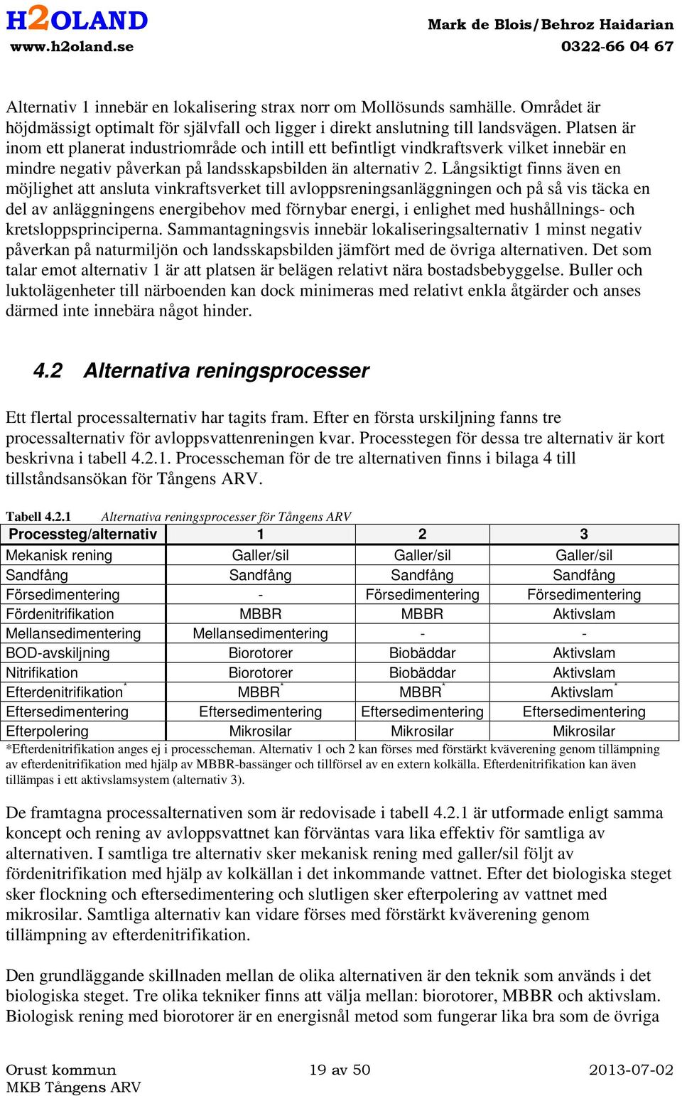 Långsiktigt finns även en möjlighet att ansluta vinkraftsverket till avloppsreningsanläggningen och på så vis täcka en del av anläggningens energibehov med förnybar energi, i enlighet med