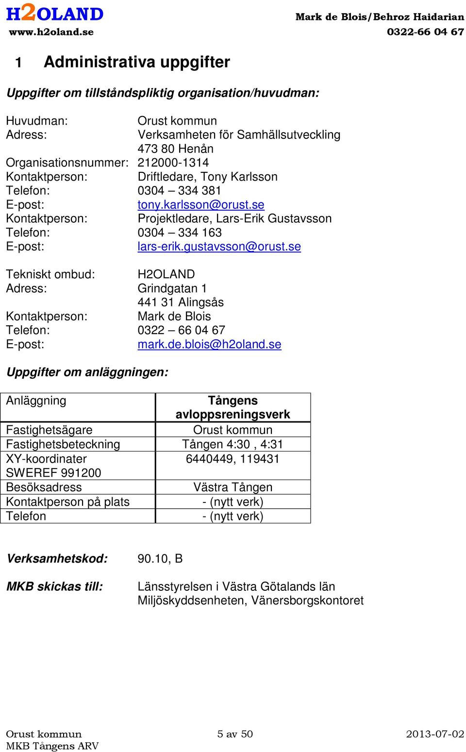 gustavsson@orust.se Tekniskt ombud: H2OLAND Adress: Grindgatan 1 441 31 Alingsås Kontaktperson: Mark de Blois Telefon: 0322 66 04 67 E-post: mark.de.blois@h2oland.