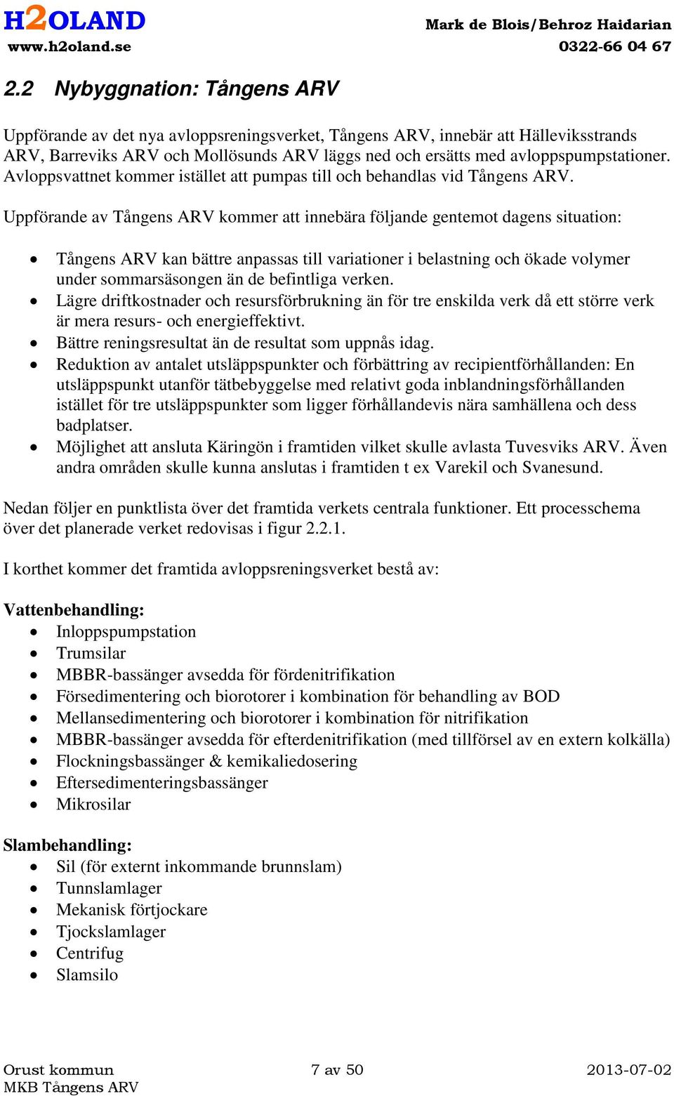 Uppförande av Tångens ARV kommer att innebära följande gentemot dagens situation: Tångens ARV kan bättre anpassas till variationer i belastning och ökade volymer under sommarsäsongen än de befintliga