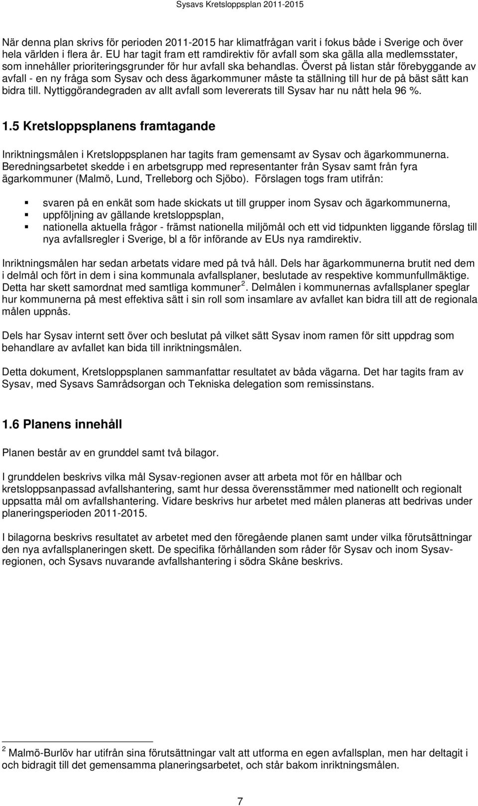 Överst på listan står förebyggande av avfall - en ny fråga som Sysav och dess ägarkommuner måste ta ställning till hur de på bäst sätt kan bidra till.