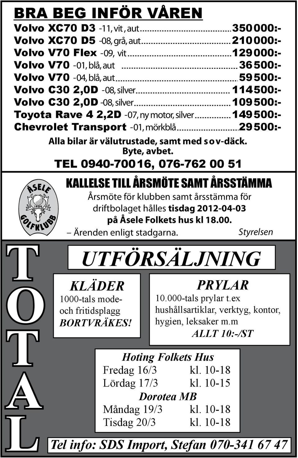 Byte, avbet. TEL 0940-70016, 076-762 00 51 T O T A L KALLELSE TILL ÅRSMÖTE SAMT ÅRSSTÄMMA Årsmöte för klubben samt årsstämma för driftbolaget hålles tisdag 2012-04-03 på Åsele Folkets hus kl 18.00. Ärenden enligt stadgarna.